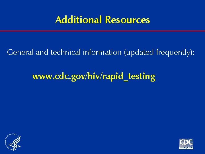 Additional Resources General and technical information (updated frequently): www. cdc. gov/hiv/rapid_testing 