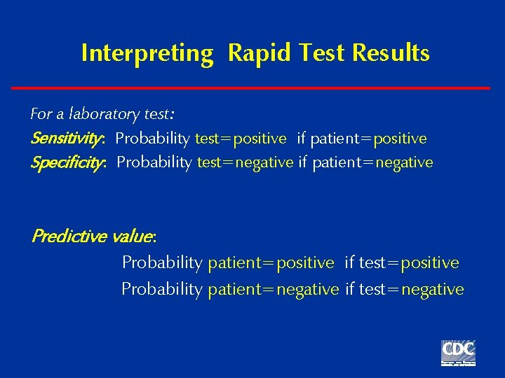 Interpreting Rapid Test Results For a laboratory test: Sensitivity: Probability test=positive if patient=positive Specificity: