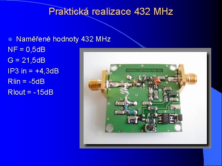 Praktická realizace 432 MHz Naměřené hodnoty 432 MHz NF = 0, 5 d. B