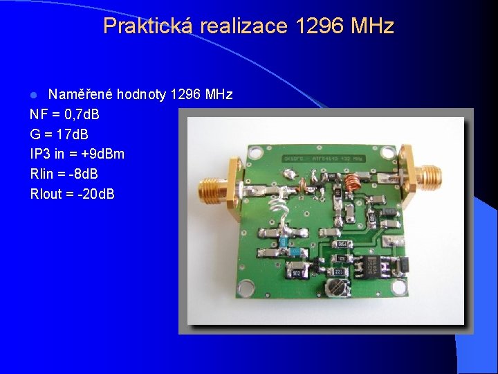 Praktická realizace 1296 MHz Naměřené hodnoty 1296 MHz NF = 0, 7 d. B