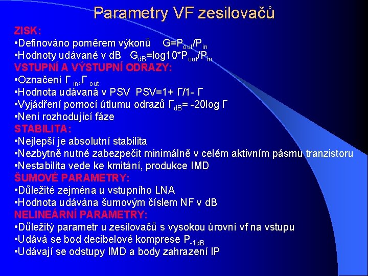 Parametry VF zesilovačů ZISK: • Definováno poměrem výkonů G=Pout/Pin • Hodnoty udávané v d.