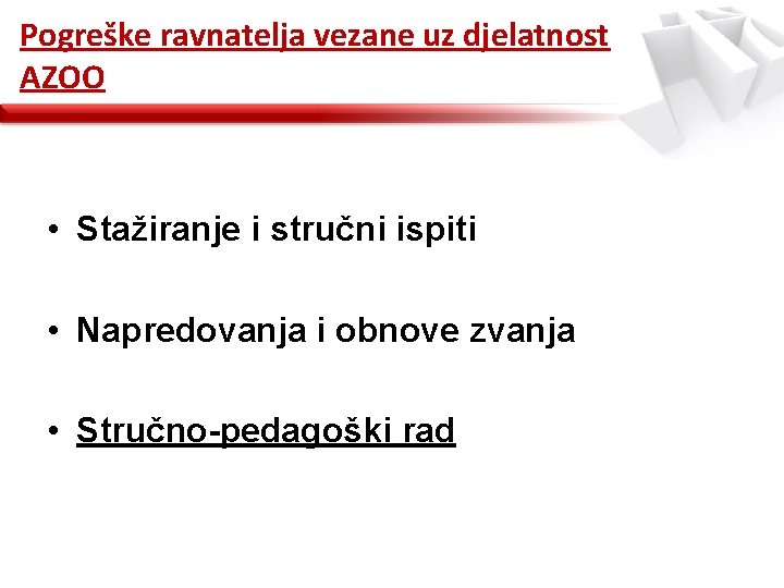 Pogreške ravnatelja vezane uz djelatnost AZOO • Stažiranje i stručni ispiti • Napredovanja i