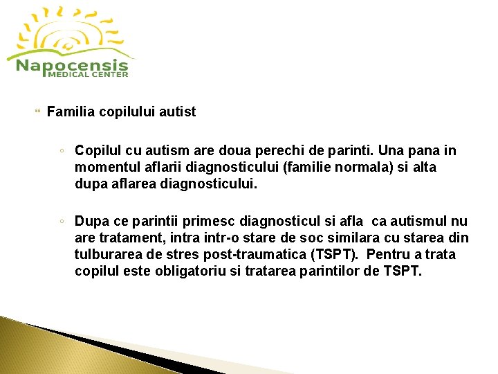  Familia copilului autist ◦ Copilul cu autism are doua perechi de parinti. Una