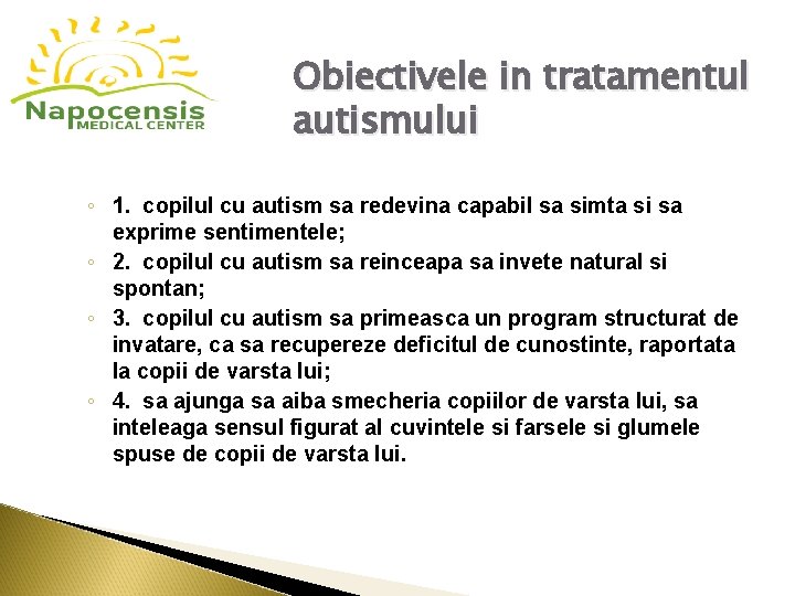 Obiectivele in tratamentul autismului ◦ 1. copilul cu autism sa redevina capabil sa simta