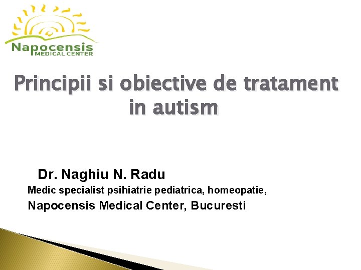 Principii si obiective de tratament in autism Dr. Naghiu N. Radu Medic specialist psihiatrie