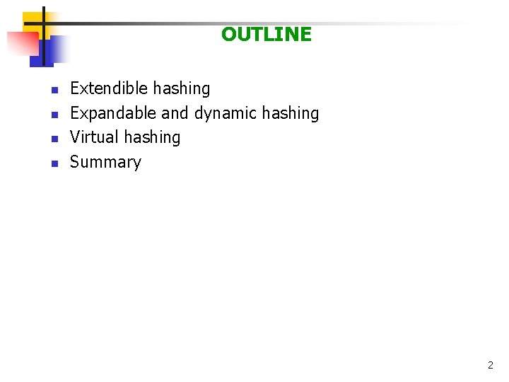 OUTLINE n n Extendible hashing Expandable and dynamic hashing Virtual hashing Summary 2 