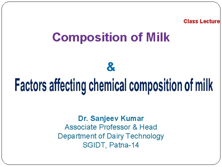 Class Lecture Composition of Milk & Dr. Sanjeev Kumar Associate Professor & Head Department