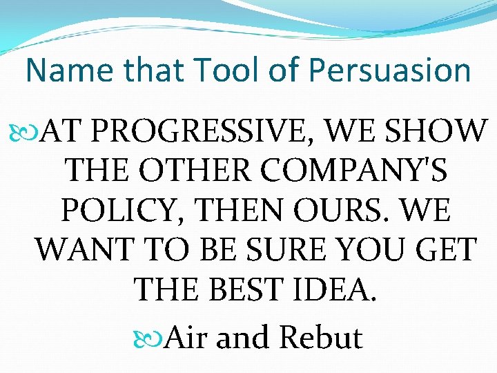 Name that Tool of Persuasion AT PROGRESSIVE, WE SHOW THE OTHER COMPANY'S POLICY, THEN
