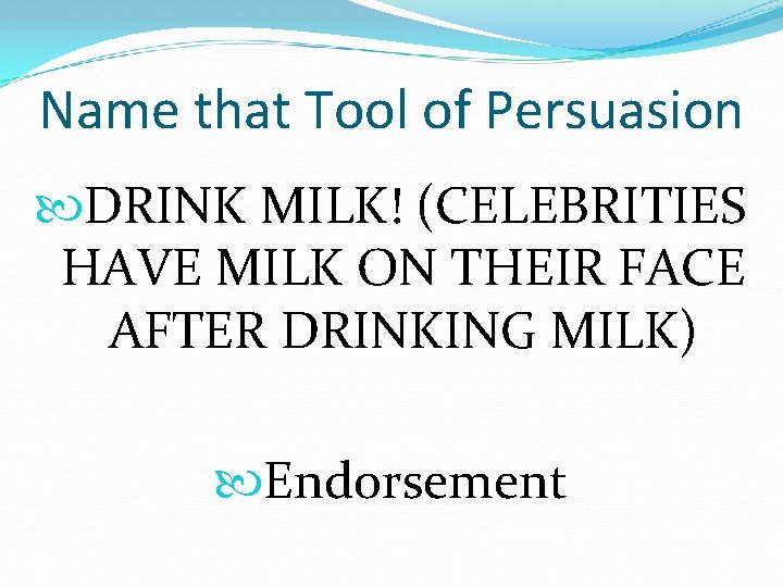Name that Tool of Persuasion DRINK MILK! (CELEBRITIES HAVE MILK ON THEIR FACE AFTER