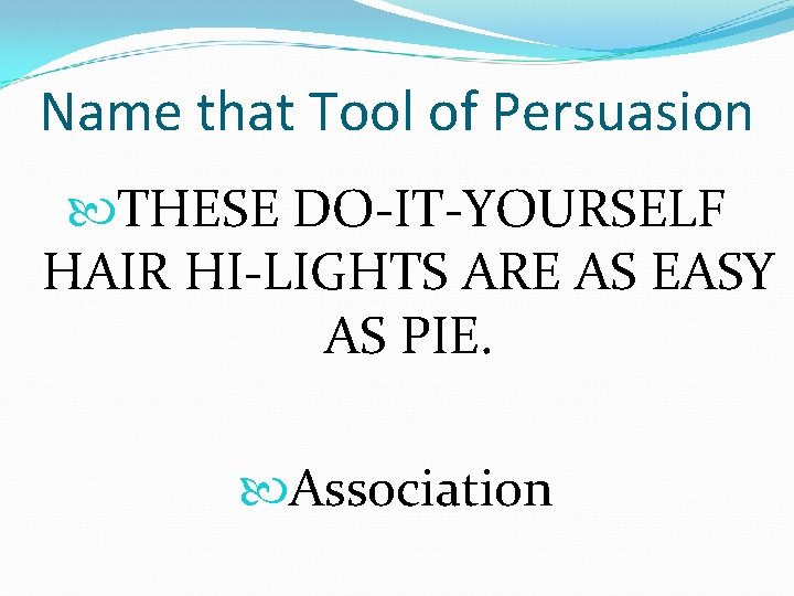 Name that Tool of Persuasion THESE DO-IT-YOURSELF HAIR HI-LIGHTS ARE AS EASY AS PIE.