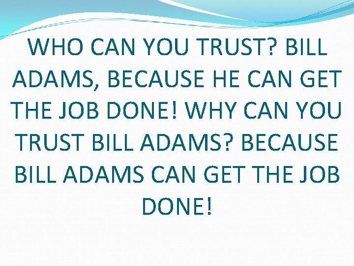 WHO CAN YOU TRUST? BILL ADAMS, BECAUSE HE CAN GET THE JOB DONE! WHY