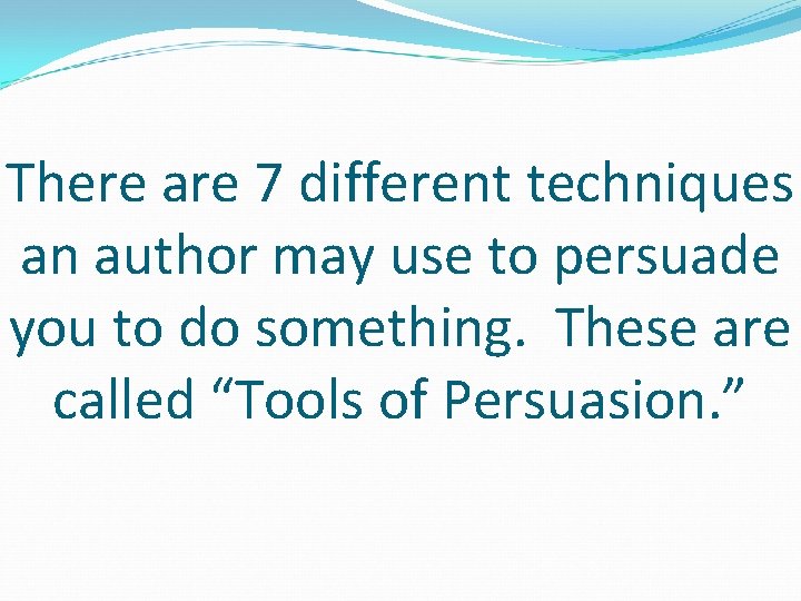 There are 7 different techniques an author may use to persuade you to do