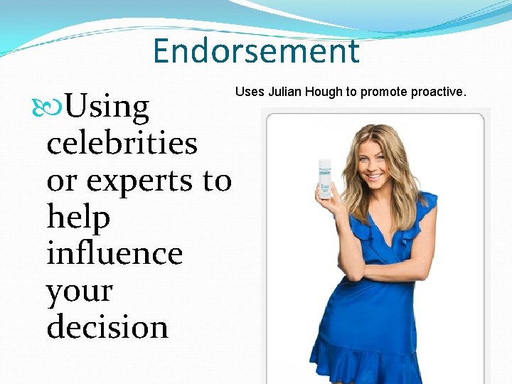 Endorsement Using celebrities or experts to help influence your decision Uses Julian Hough to