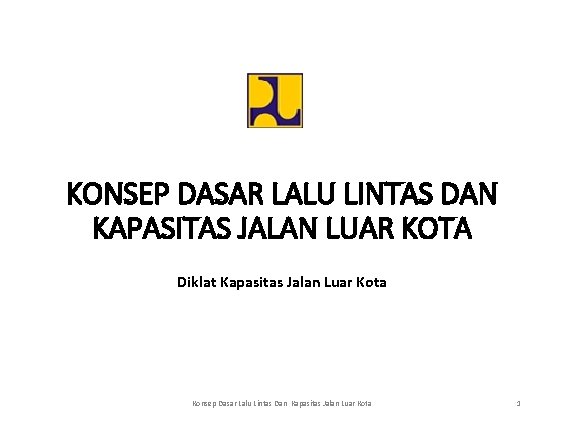 KONSEP DASAR LALU LINTAS DAN KAPASITAS JALAN LUAR KOTA Diklat Kapasitas Jalan Luar Kota