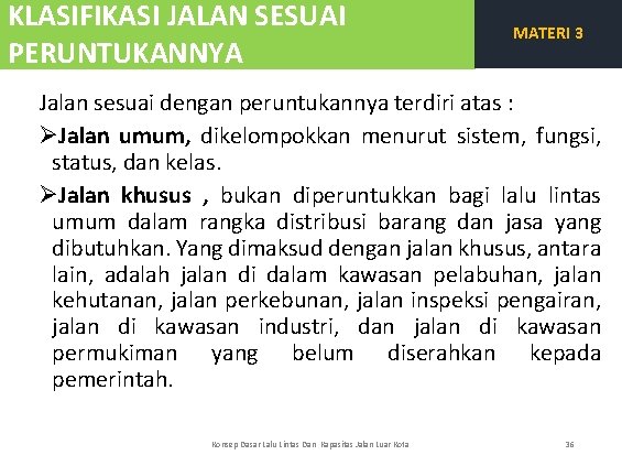 KLASIFIKASI JALAN SESUAI PERUNTUKANNYA MATERI 3 Jalan sesuai dengan peruntukannya terdiri atas : ØJalan