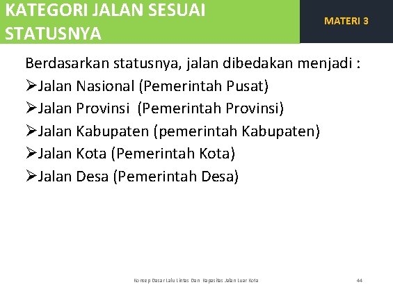 KATEGORI JALAN SESUAI STATUSNYA MATERI 3 Berdasarkan statusnya, jalan dibedakan menjadi : ØJalan Nasional