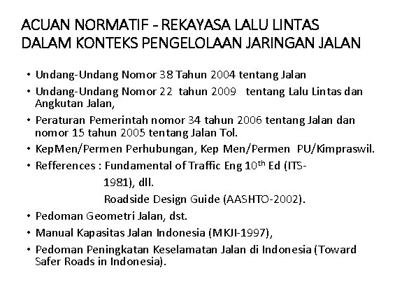 ACUAN NORMATIF - REKAYASA LALU LINTAS DALAM KONTEKS PENGELOLAAN JARINGAN JALAN • Undang-Undang Nomor