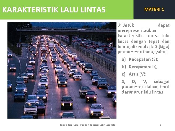 KARAKTERISTIK LALU LINTAS MATERI 1 ØUntuk dapat merepresentasikan karakteristik arus lalu lintas dengan tepat