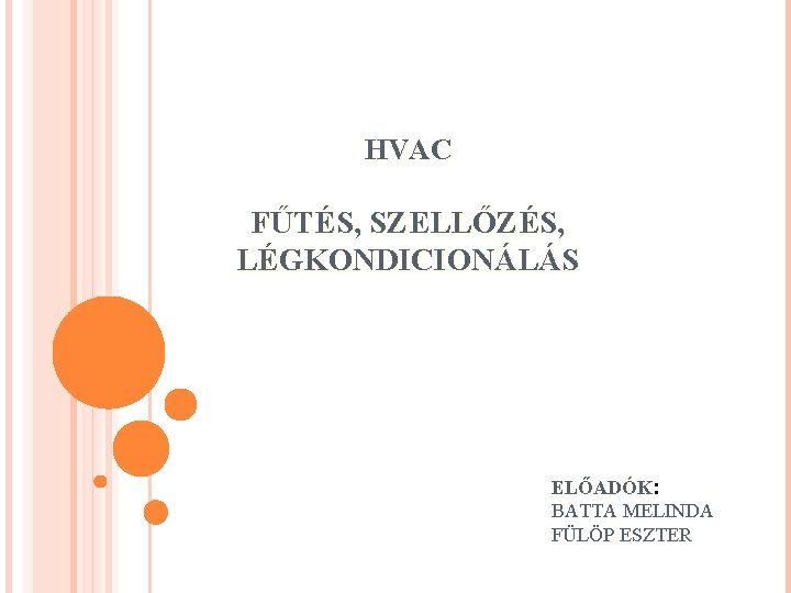 HVAC FŰTÉS, SZELLŐZÉS, LÉGKONDICIONÁLÁS ELŐADÓK: ELŐADÓK BATTA MELINDA FÜLÖP ESZTER 