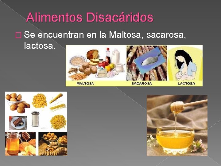 Alimentos Disacáridos � Se encuentran en la Maltosa, sacarosa, lactosa. 
