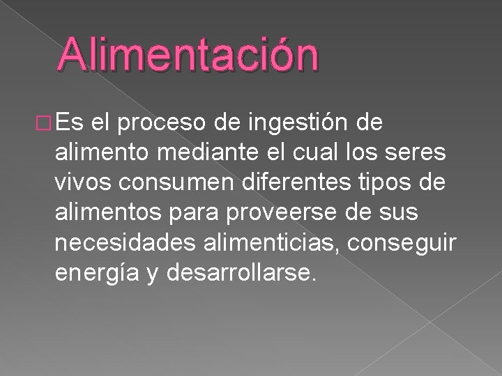 Alimentación � Es el proceso de ingestión de alimento mediante el cual los seres