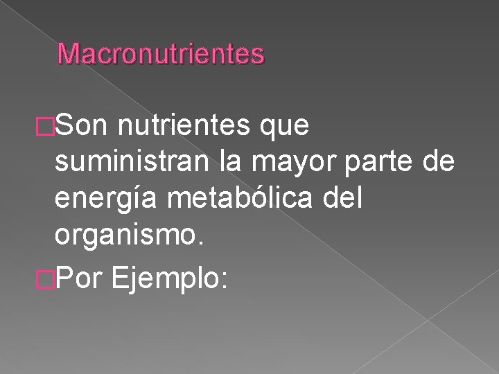 Macronutrientes �Son nutrientes que suministran la mayor parte de energía metabólica del organismo. �Por