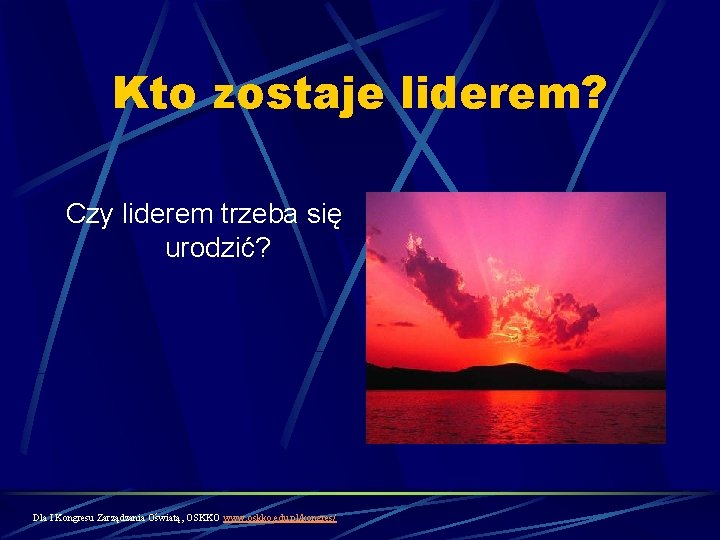 Kto zostaje liderem? Czy liderem trzeba się urodzić? Dla I Kongresu Zarządzania Oświatą, OSKKO