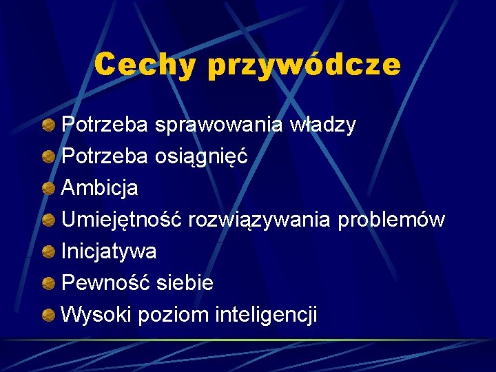 Cechy przywódcze Potrzeba sprawowania władzy Potrzeba osiągnięć Ambicja Umiejętność rozwiązywania problemów Inicjatywa Pewność siebie