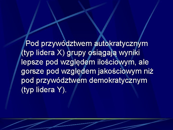 Pod przywództwem autokratycznym (typ lidera X) grupy osiągają wyniki lepsze pod względem ilościowym, ale