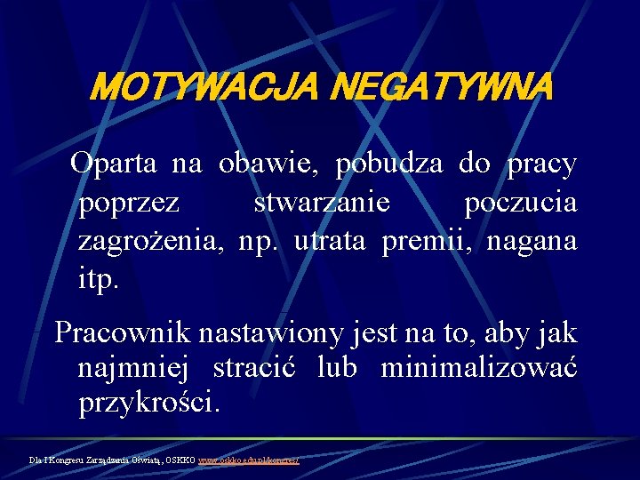 MOTYWACJA NEGATYWNA Oparta na obawie, pobudza do pracy poprzez stwarzanie poczucia zagrożenia, np. utrata