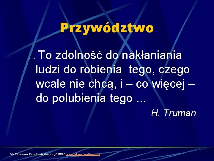 Przywództwo. . . To zdolność do nakłaniania ludzi do robienia tego, czego wcale nie