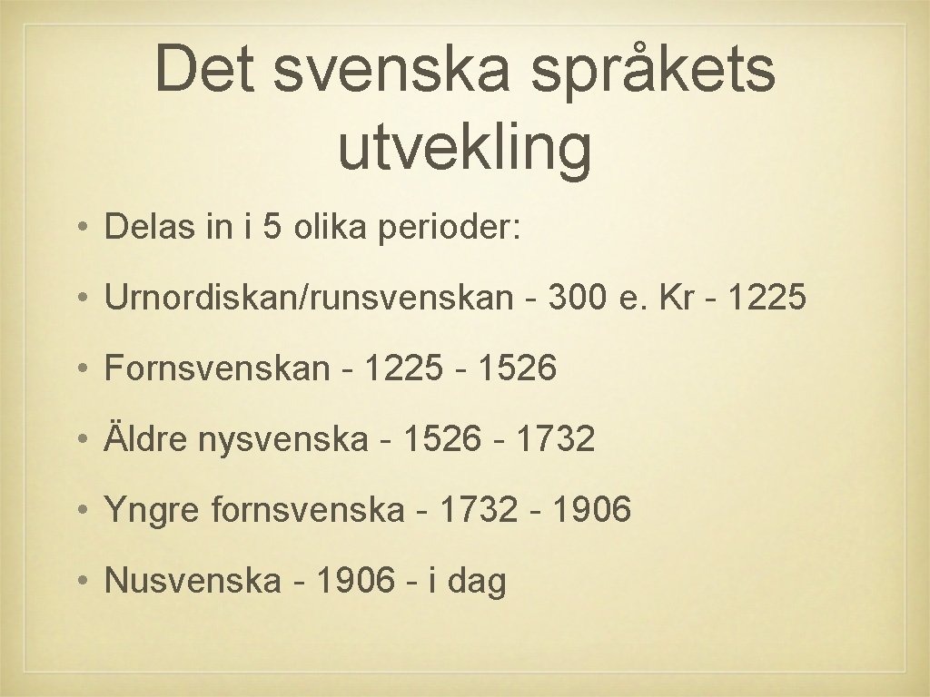 Det svenska språkets utvekling • Delas in i 5 olika perioder: • Urnordiskan/runsvenskan - Det svenska språkets utvekling • Delas in i 5 olika perioder: • Urnordiskan/runsvenskan -