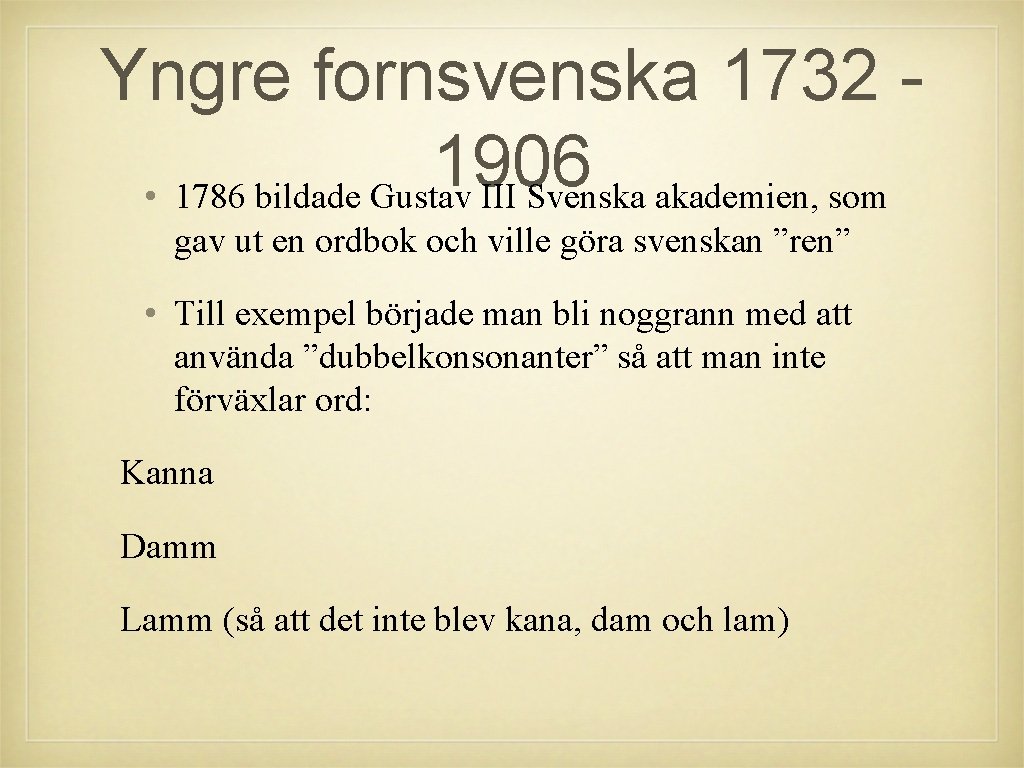 Yngre fornsvenska 1732 1906 • 1786 bildade Gustav III Svenska akademien, som gav ut Yngre fornsvenska 1732 1906 • 1786 bildade Gustav III Svenska akademien, som gav ut