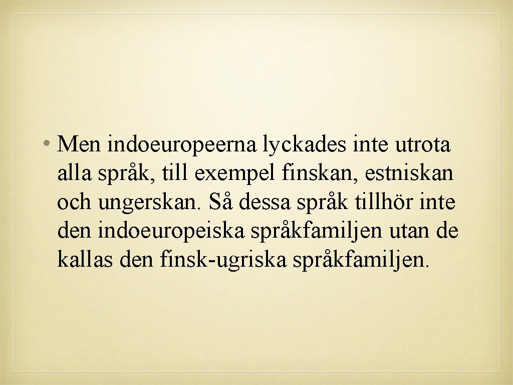 • Men indoeuropeerna lyckades inte utrota alla språk, till exempel finskan, estniskan och • Men indoeuropeerna lyckades inte utrota alla språk, till exempel finskan, estniskan och