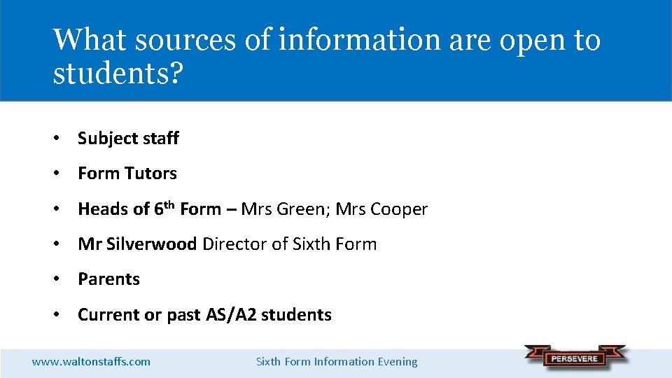 What sources of information are open to students? • Subject staff • Form Tutors