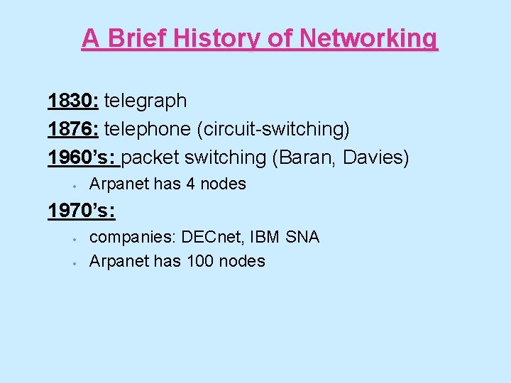 A Brief History of Networking 1830: telegraph 1876: telephone (circuit-switching) 1960’s: packet switching (Baran,