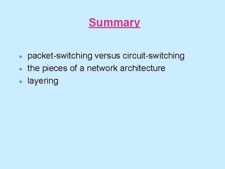 Summary · · · packet-switching versus circuit-switching the pieces of a network architecture layering