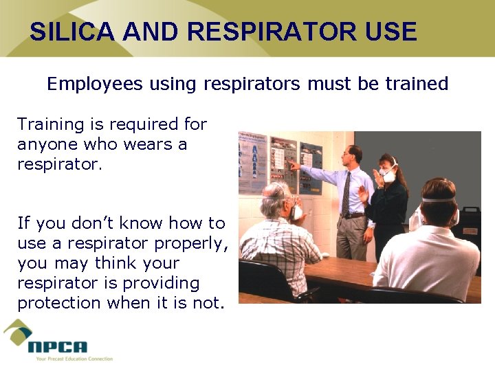 SILICA AND RESPIRATOR USE Employees using respirators must be trained Training is required for