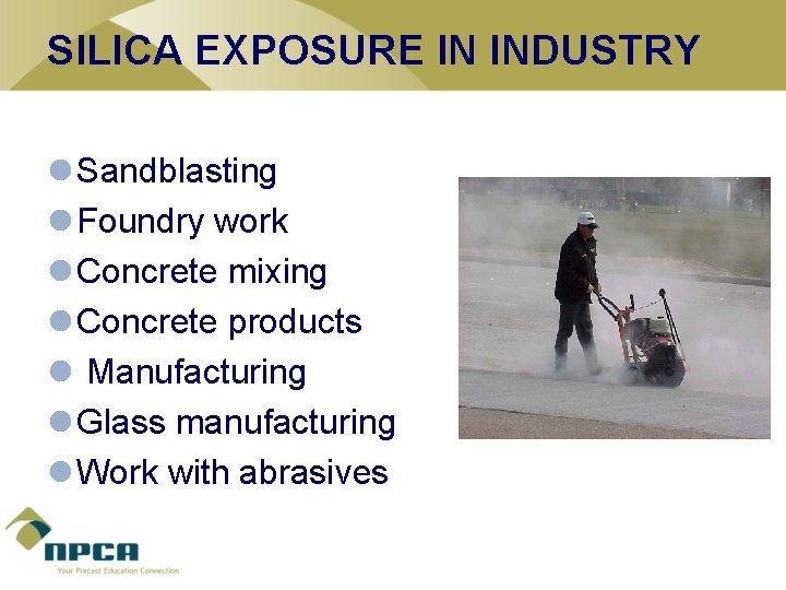 SILICA EXPOSURE IN INDUSTRY l Sandblasting l Foundry work l Concrete mixing l Concrete