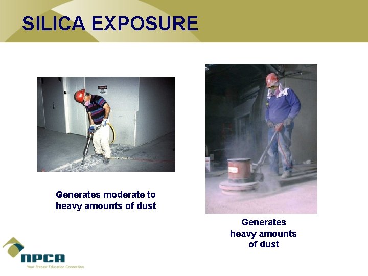 SILICA EXPOSURE Generates moderate to heavy amounts of dust Generates heavy amounts of dust