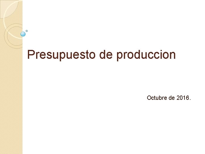 Presupuesto de produccion Octubre de 2016. 