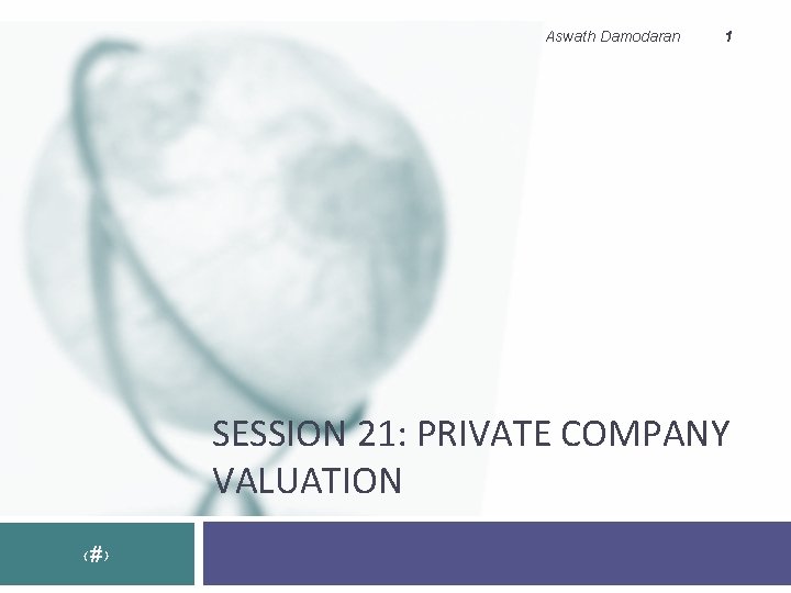 Aswath Damodaran 1 SESSION 21: PRIVATE COMPANY VALUATION ‹#› 