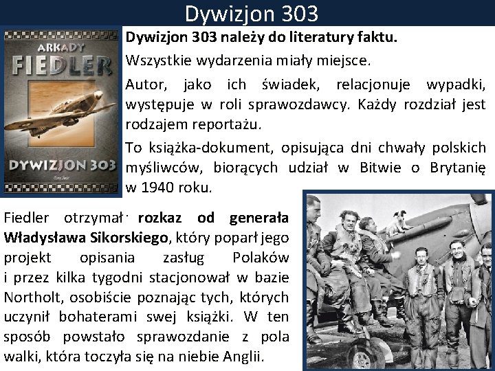 Dywizjon 303 należy do literatury faktu. Wszystkie wydarzenia miały miejsce. Autor, jako ich świadek,