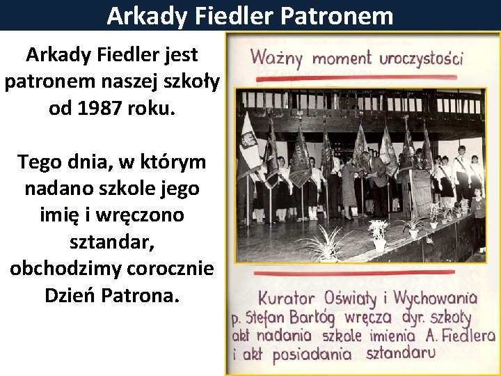 Arkady Fiedler Patronem Arkady Fiedler jest patronem naszej szkoły od 1987 roku. Tego dnia,