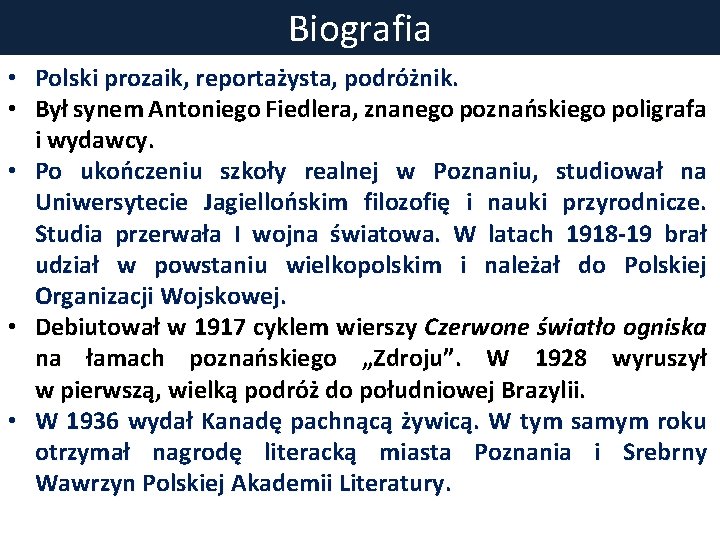 Biografia • Polski prozaik, reportażysta, podróżnik. • Był synem Antoniego Fiedlera, znanego poznańskiego poligrafa