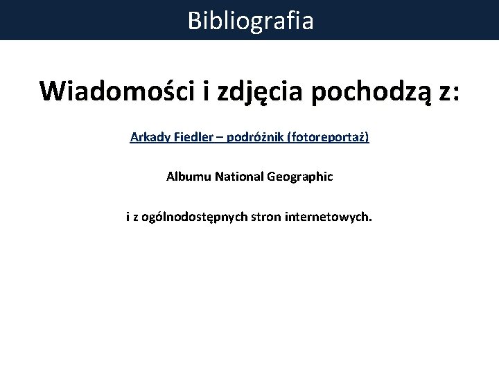 Bibliografia Wiadomości i zdjęcia pochodzą z: Arkady Fiedler – podróżnik (fotoreportaż) Albumu National Geographic