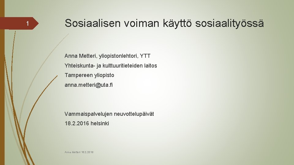 1 Sosiaalisen voiman käyttö sosiaalityössä Anna Metteri, yliopistonlehtori, YTT Yhteiskunta- ja kulttuuritieteiden laitos Tampereen