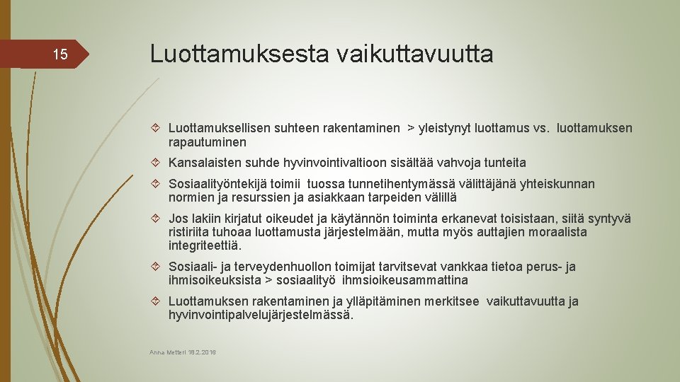 15 Luottamuksesta vaikuttavuutta Luottamuksellisen suhteen rakentaminen > yleistynyt luottamus vs. luottamuksen rapautuminen Kansalaisten suhde