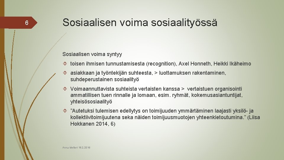 6 Sosiaalisen voima sosiaalityössä Sosiaalisen voima syntyy toisen ihmisen tunnustamisesta (recognition), Axel Honneth, Heikki