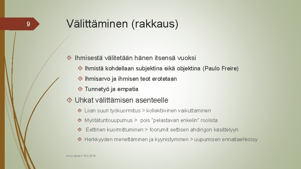 9 Välittäminen (rakkaus) Ihmisestä välitetään hänen itsensä vuoksi Ihmistä kohdellaan subjektina eikä objektina (Paulo